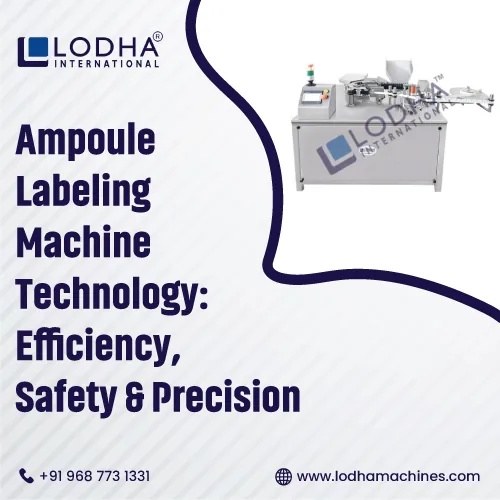 Ampoule Labeling Machine Technology Efficiency Safety & Precision