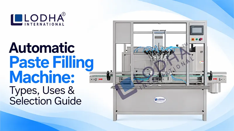 Automatic Paste Filling Machine: Types, Uses & Selection Guide