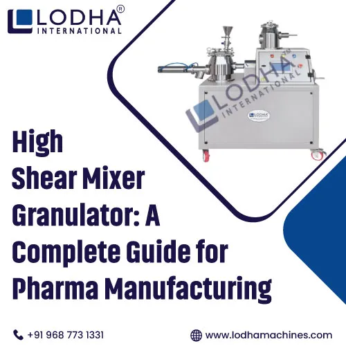 High Shear Mixer Granulator Complete Guide Pharma Manufacturing